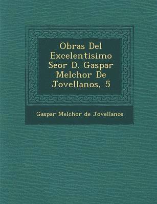 bokomslag Obras del Excelentisimo Se or D. Gaspar Melchor de Jovellanos, 5