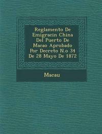 bokomslag Reglamento de Emigraci N China del Puerto de Macao Aprobado Por Decreto N.O 34 de 28 Mayo de 1872