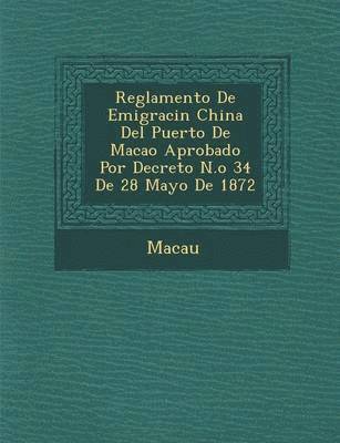 bokomslag Reglamento de Emigraci N China del Puerto de Macao Aprobado Por Decreto N.O 34 de 28 Mayo de 1872