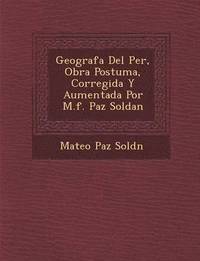 bokomslag Geograf&#65533;a Del Per&#65533;, Obra Postuma, Corregida Y Aumentada Por M.f. Paz Soldan