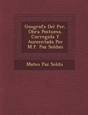 bokomslag Geograf&#65533;a Del Per&#65533;, Obra Postuma, Corregida Y Aumentada Por M.f. Paz Soldan