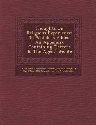 bokomslag Thoughts on Religious Experience: To Which Is Added an Appendix Containing "Letters to the Aged," &C. &C