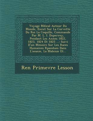 bokomslag Voyage M Dical Autour Du Monde, Ex Cut Sur La Corvette Du Roi La Coquille, Command E Par M. L. I. Duperrey, Pendant Les Ann Es 1822, 1823, 1824 Et 1825 ...