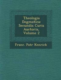 bokomslag Theologia Dogmatica: Secundis Curis Auctoris, Volume 2