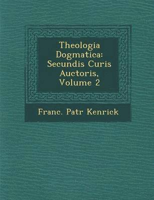 bokomslag Theologia Dogmatica: Secundis Curis Auctoris, Volume 2
