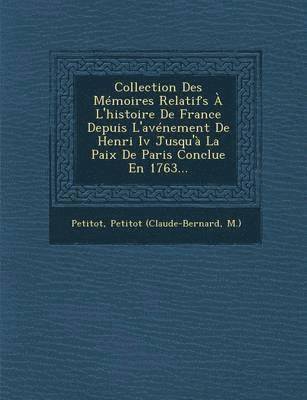 bokomslag Collection Des Mémoires Relatifs À L'histoire De France Depuis L'avénement De Henri Iv Jusqu'à La Paix De Paris Conclue En 1763...