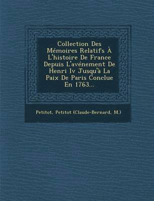 bokomslag Collection Des Mmoires Relatifs  L'histoire De France Depuis L'avnement De Henri Iv Jusqu' La Paix De Paris Conclue En 1763...