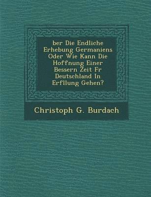 bokomslag Ber Die Endliche Erhebung Germaniens Oder Wie Kann Die Hoffnung Einer Bessern Zeit F R Deutschland in Erf Llung Gehen?