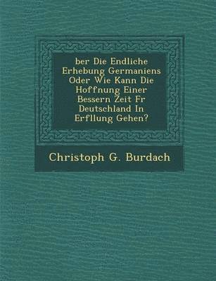 bokomslag Ber Die Endliche Erhebung Germaniens Oder Wie Kann Die Hoffnung Einer Bessern Zeit F R Deutschland in Erf Llung Gehen?