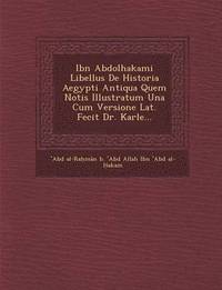 bokomslag Ibn Abdolhakami Libellus de Historia Aegypti Antiqua Quem Notis Illustratum Una Cum Versione Lat. Fecit Dr. Karle...