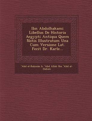 bokomslag Ibn Abdolhakami Libellus de Historia Aegypti Antiqua Quem Notis Illustratum Una Cum Versione Lat. Fecit Dr. Karle...