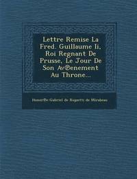 bokomslag Lettre Remise La Fred. Guillaume II, Roi Regnant de Prusse, Le Jour de Son AV Enement Au Throne...
