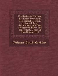 bokomslag Hochbediente Und Aus Bew Hrten Urkunden Wohlbeglaubte Ehren-Rettung Johann Guttenbergs Aus Dem Geschlechte Derer Von Sorgenloch, Genannt G Nsefleisch (Etc.)