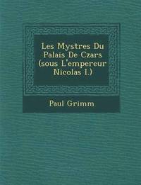 bokomslag Les Myst Res Du Palais de Czars (Sous L'Empereur Nicolas I.)