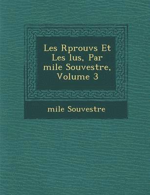 Emile Souvestre - Les R Prouv S Et Les Lus, Par Mile Souvestre, Volume 3, Häftad