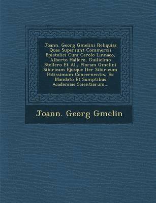 bokomslag Joann. Georg Gmelini Reliquias Quae Supersunt Commercii Epistolici Cum Carolo Linnaeo, Alberto Hallero, Guilielmo Stellero et al., Floram Gmelini Sibiricam Ejusque Iter Sibiricum Potissimum