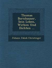 bokomslag Thomas Bornhauser, Sein Leben, Wirken Und Dichten ...