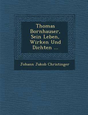 Thomas Bornhauser, Sein Leben, Wirken Und Dichten ... 1