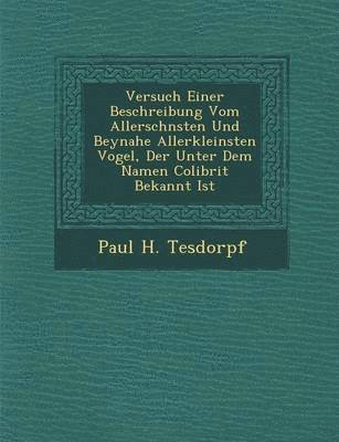 bokomslag Versuch Einer Beschreibung Vom Allersch&#65533;nsten Und Beynahe Allerkleinsten Vogel, Der Unter Dem Namen Colibrit Bekannt Ist