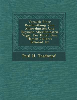 bokomslag Versuch Einer Beschreibung Vom Allersch?nsten Und Beynahe Allerkleinsten Vogel, Der Unter Dem Namen Colibrit Bekannt Ist