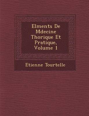 Etienne Tourtelle - El Ments de M Decine Th Orique Et Pratique, Volume 1, Häftad