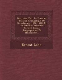 bokomslag Matthieu Zell, Le Premier Pasteur Evangelique de Strasbourg (1477-1548) Et Sa Femme Catherine Schutz