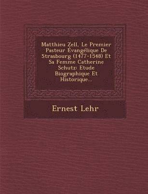 bokomslag Matthieu Zell, Le Premier Pasteur Evangelique de Strasbourg (1477-1548) Et Sa Femme Catherine Schutz