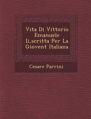 Cesare Parrini - Vita Di Vittorio Emanuele II, Scritta Per La Giovent Italiana, Häftad