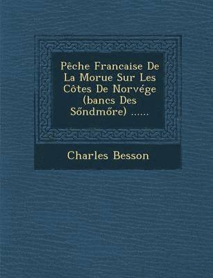 Peche Francaise de La Morue Sur Les Cotes de Norvege (Bancs Des S Ndm Re) ......