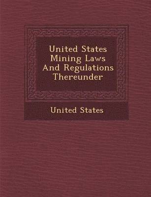 bokomslag United States Mining Laws and Regulations Thereunder