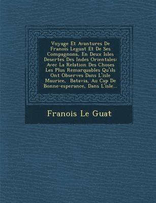 Voyage Et Avantures de Fran OIS Leguat Et de Ses Compagnons, En Deux Isles Desertes Des Indes Orientales 1