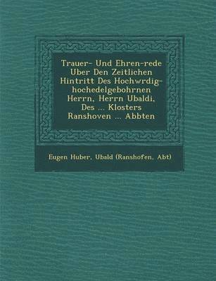 bokomslag Trauer- Und Ehren-rede Uber Den Zeitlichen Hintritt Des Hochw&#65533;rdig-hochedelgebohrnen Herrn, Herrn Ubaldi, Des ... Klosters Ranshoven ... Abbten