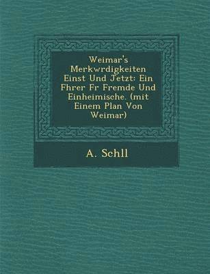 bokomslag Weimar's Merkw Rdigkeiten Einst Und Jetzt: Ein F Hrer F R Fremde Und Einheimische. (Mit Einem Plan Von Weimar)
