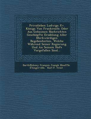Barth Elemy Francois Joseph Mouffle D., Karl F. Trost - Privatleben Ludwigs XV. Konigs Von Frankreich, Häftad