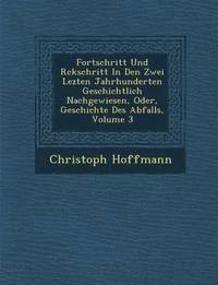 bokomslag Fortschritt Und R&#65533;ckschritt In Den Zwei Lezten Jahrhunderten Geschichtlich Nachgewiesen, Oder, Geschichte Des Abfalls, Volume 3