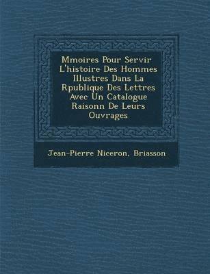 bokomslag M Moires Pour Servir L'Histoire Des Hommes Illustres Dans La R Publique Des Lettres Avec Un Catalogue Raisonn de Leurs Ouvrages