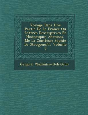 bokomslag Voyage Dans Une Partie de La France Ou Lettres Descriptives Et Historiques Adress Es Me La Comtesse Sophie de Strogonoff, Volume 3