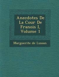 bokomslag Anecdotes de La Cour de Fran OIS I, Volume 1