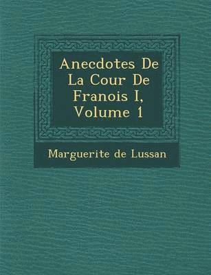 bokomslag Anecdotes de La Cour de Fran OIS I, Volume 1