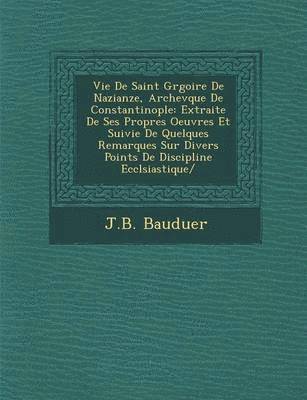 bokomslag Vie De Saint Gr&#65533;goire De Nazianze, Archev&#65533;que De Constantinople