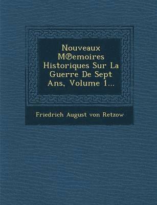 Nouveaux M℗emoires Historiques Sur La Guerre De Sept Ans, Volume 1...