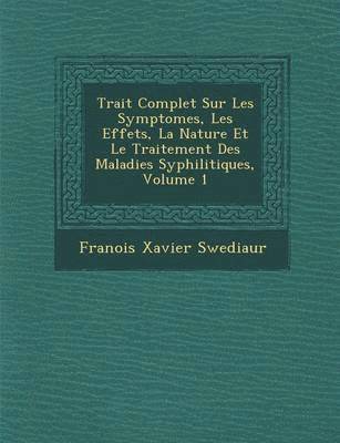 bokomslag Trait Complet Sur Les Symptomes, Les Effets, La Nature Et Le Traitement Des Maladies Syphilitiques, Volume 1