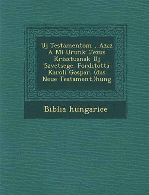 bokomslag Uj Testamentom, Azaz a Mi Urunk Jezus Krisztusnak Uj Sz Vetsege. Forditotta Karoli Gaspar. (Das Neue Testament.)Hung