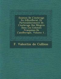 bokomslag Examen de L'Esclavage En G En Eral, Et Particulilerement de L'Esclavage Des Nlegres Dans Les Colonies Francaises de L'Am Erique, Volume 1...