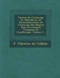 bokomslag Examen de L'Esclavage En G En Eral, Et Particulilerement de L'Esclavage Des Nlegres Dans Les Colonies Francaises de L'Am Erique, Volume 1...