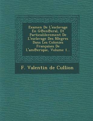 bokomslag Examen de L'Esclavage En G En Eral, Et Particulilerement de L'Esclavage Des Nlegres Dans Les Colonies Francaises de L'Am Erique, Volume 1...