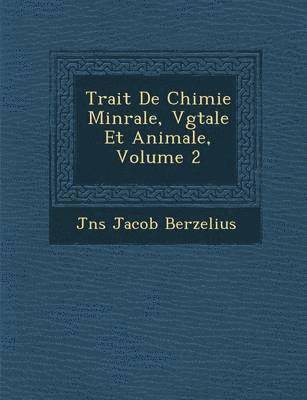 Trait de Chimie Min Rale, V G Tale Et Animale, Volume 2
