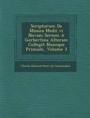 Scriptorum de Musica Medii VI Novam Seriem a Gerbertina Alteram Collegit Nuncque Primum, Volume 3 1