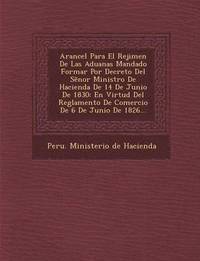 bokomslag Arancel Para El Rejimen de Las Aduanas Mandado Formar Por Decreto del S Nor Ministro de Hacienda de 14 de Junio de 1830