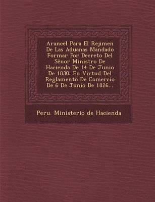 Arancel Para El Rejimen de Las Aduanas Mandado Formar Por Decreto del S Nor Ministro de Hacienda de 14 de Junio de 1830 1